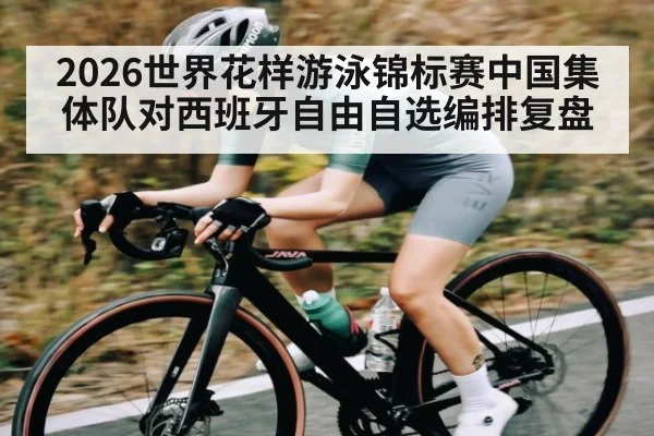 2026世界花样游泳锦标赛中国集体队对西班牙自由自选编排复盘